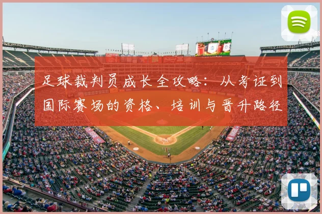 足球裁判员成长全攻略：从考证到国际赛场的资格、培训与晋升路径解析